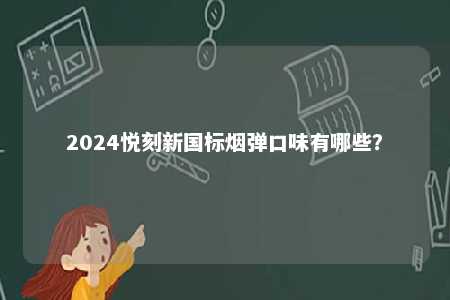 2024悦刻新国标烟弹口味有哪些？ 