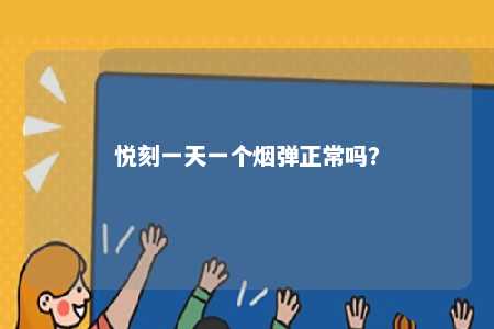 悦刻一天一个烟弹正常吗
？ 